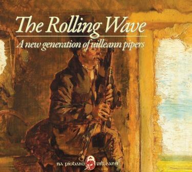 The Rolling Wave - A New Generation of Uilleann Pipers
